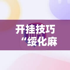 开挂技巧“绥化麻将怎么开挂”科技辅助神器手机版