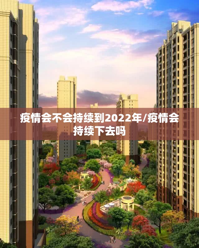 疫情会不会持续到2022年/疫情会持续下去吗