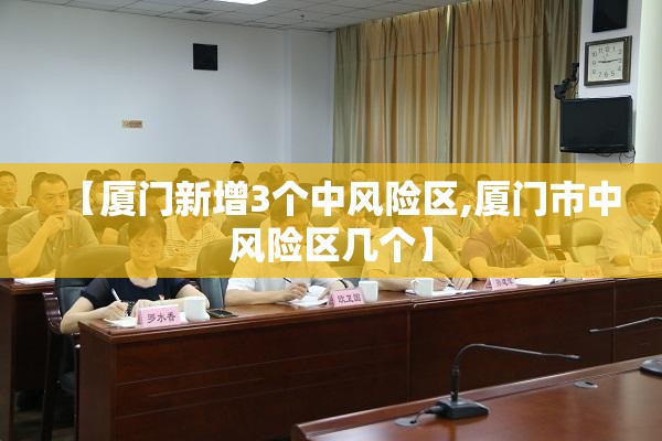 【厦门新增3个中风险区,厦门市中风险区几个】 【厦门新增3个中风险区,厦门市中风险区几个】