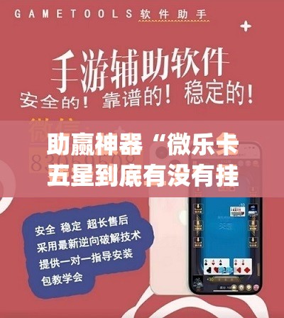 助赢神器“微乐卡五星到底有没有挂	”开挂(透视)最新辅助详细