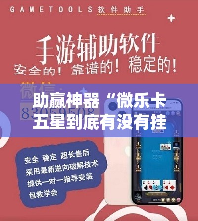 助赢神器“微乐卡五星到底有没有挂	”开挂(透视)最新辅助详细