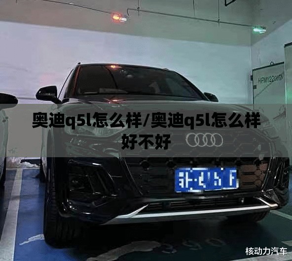 奥迪q5l怎么样/奥迪q5l怎么样好不好
