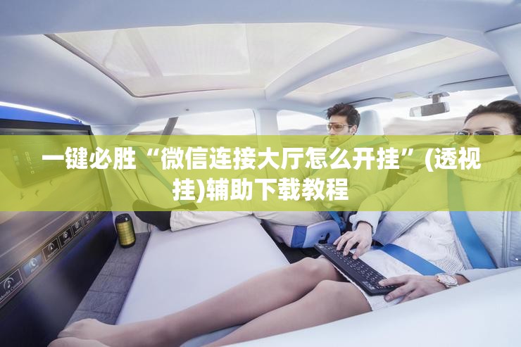 一键必胜“微信连接大厅怎么开挂	”(透视挂)辅助下载教程