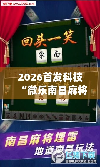 2026首发科技“微乐南昌麻将开挂视频”开挂(透视)最新辅助详细