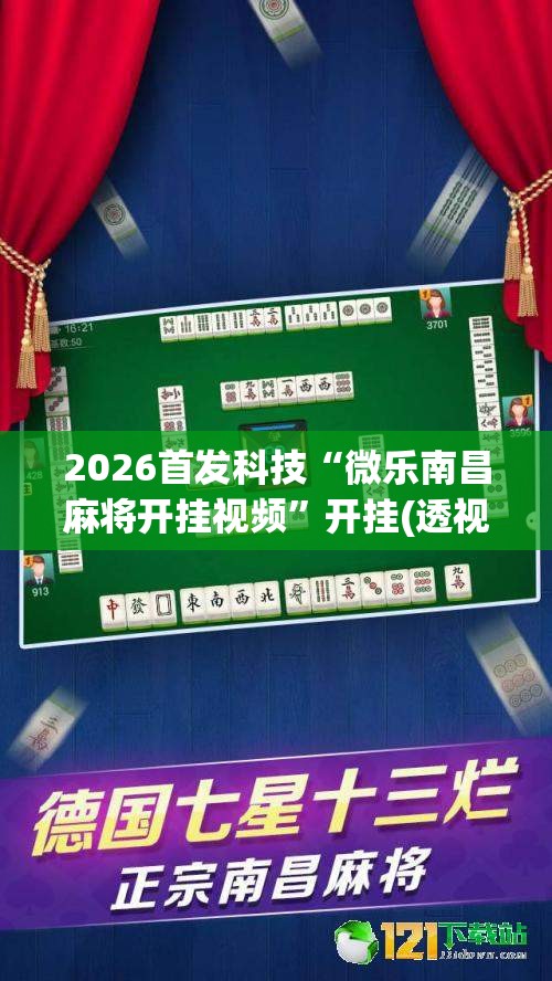 2026首发科技“微乐南昌麻将开挂视频”开挂(透视)最新辅助详细