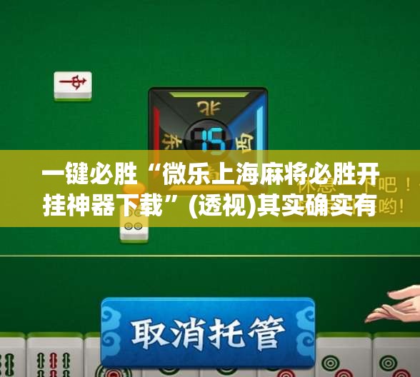 一键必胜“微乐上海麻将必胜开挂神器下载	”(透视)其实确实有挂