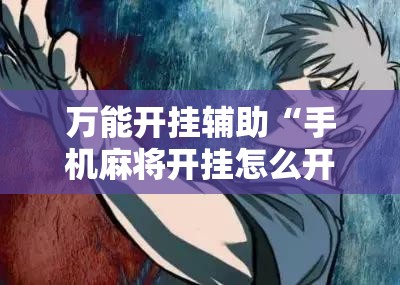 万能开挂辅助“手机麻将开挂怎么开	”详细开挂教程