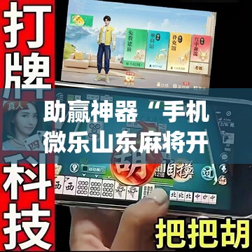 助赢神器“手机微乐山东麻将开挂辅助器通用版	”(透视)其实确实有挂