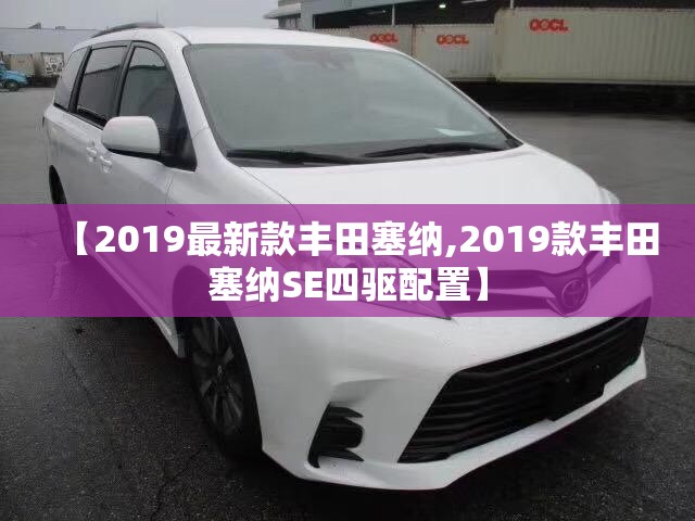 【2019最新款丰田塞纳,2019款丰田塞纳SE四驱配置】 【2019最新款丰田塞纳,2019款丰田塞纳SE四驱配置】