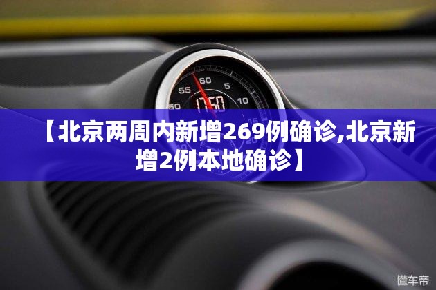 【北京两周内新增269例确诊,北京新增2例本地确诊】