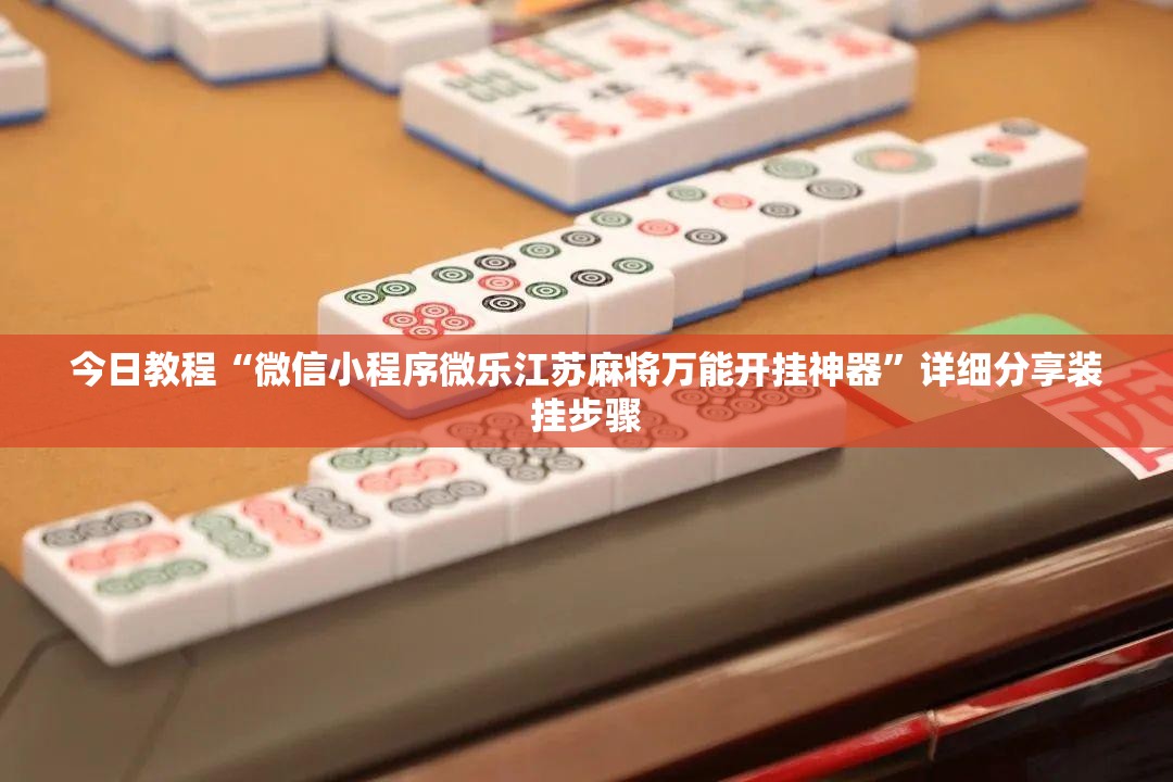 今日教程“微信小程序微乐江苏麻将万能开挂神器”详细分享装挂步骤