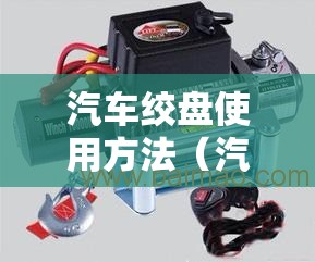 汽车绞盘使用方法（汽车绞盘是什么意思）