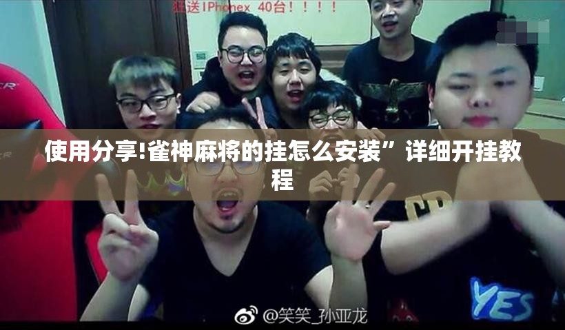 使用分享!雀神麻将的挂怎么安装	”详细开挂教程