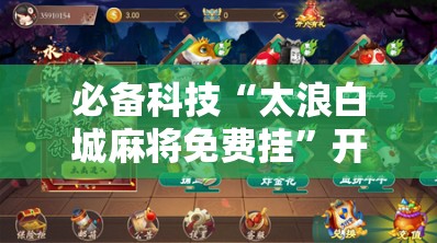 必备科技“太浪白城麻将免费挂”开挂辅助脚本+详细开挂安装教程