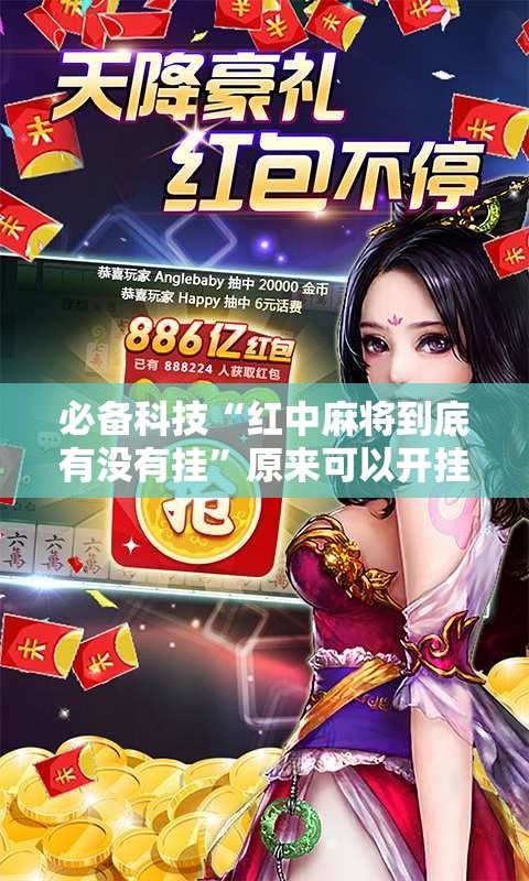 必备科技“红中麻将到底有没有挂”原来可以开挂