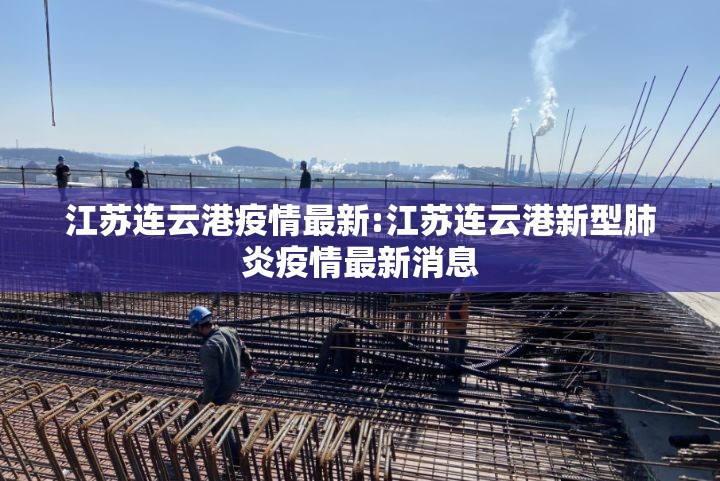 江苏连云港疫情最新:江苏连云港新型肺炎疫情最新消息 江苏连云港疫情最新:江苏连云港新型肺炎疫情最新消息