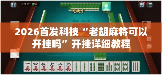 2026首发科技“老胡麻将可以开挂吗	”开挂详细教程