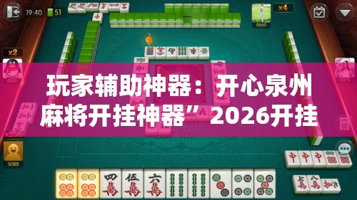 玩家辅助神器：开心泉州麻将开挂神器”2026开挂教程步骤