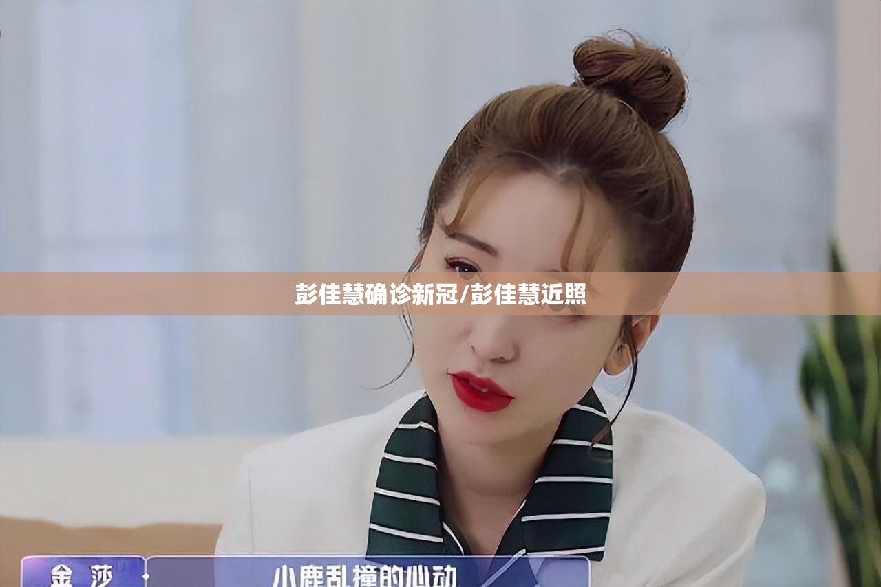 彭佳慧确诊新冠/彭佳慧近照 彭佳慧确诊新冠/彭佳慧近照