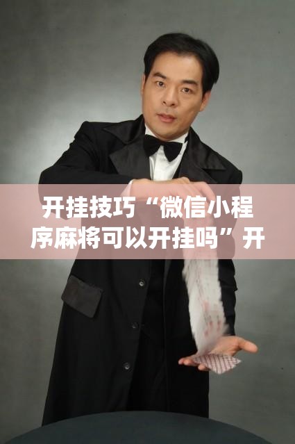 开挂技巧“微信小程序麻将可以开挂吗	”开挂(透视)最新辅助详细
