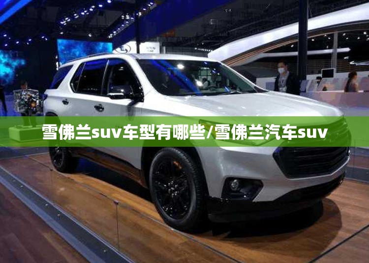 雪佛兰suv车型有哪些/雪佛兰汽车suv