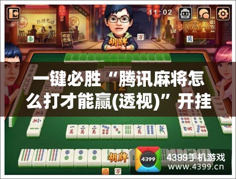 一键必胜“腾讯麻将怎么打才能赢(透视)	”开挂辅助脚本+详细开挂安装教程