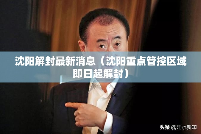 沈阳解封最新消息(沈阳重点管控区域即日起解封) 沈阳解封最新消息(沈阳重点管控区域即日起解封)