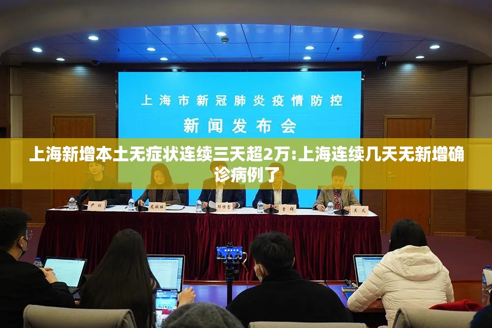 上海新增本土无症状连续三天超2万:上海连续几天无新增确诊病例了 上海新增本土无症状连续三天超2万:上海连续几天无新增确诊病例了