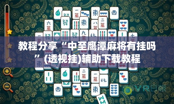 教程分享“中至鹰潭麻将有挂吗”(透视挂)辅助下载教程
