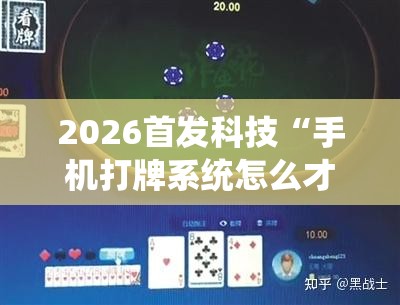 2026首发科技“手机打牌系统怎么才会给发好牌”细辅助教程分享