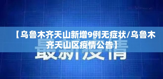 【乌鲁木齐天山新增9例无症状/乌鲁木齐天山区疫情公告】 【乌鲁木齐天山新增9例无症状/乌鲁木齐天山区疫情公告】