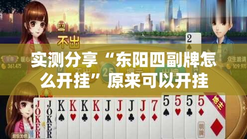 实测分享“东阳四副牌怎么开挂”原来可以开挂