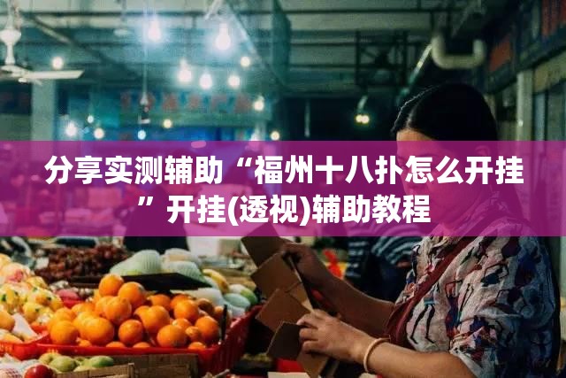 分享实测辅助“福州十八扑怎么开挂”开挂(透视)辅助教程