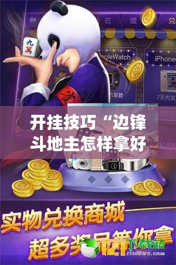开挂技巧“边锋斗地主怎样拿好牌”(免费)开挂辅助教学(最新辅助开挂教程)
