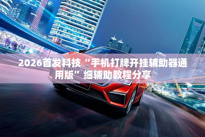 2026首发科技“手机打牌开挂辅助器通用版”细辅助教程分享