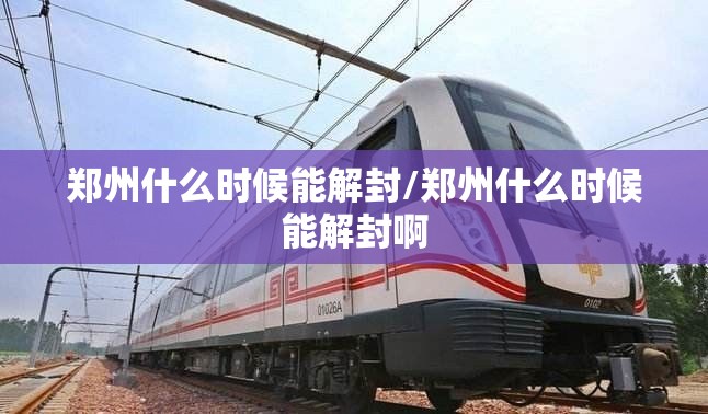 郑州什么时候能解封/郑州什么时候能解封啊