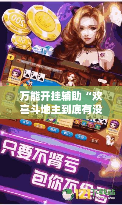 万能开挂辅助“欢喜斗地主到底有没有挂”(透视挂)辅助下载教程