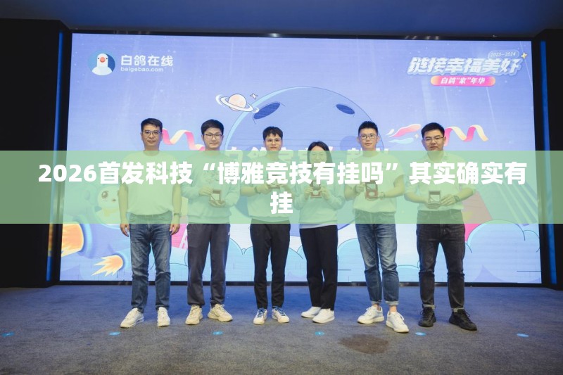 2026首发科技“博雅竞技有挂吗”其实确实有挂
