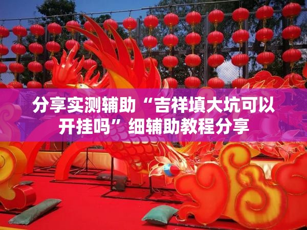 分享实测辅助“吉祥填大坑可以开挂吗”细辅助教程分享