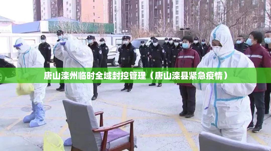 唐山滦州临时全域封控管理（唐山滦县紧急疫情）