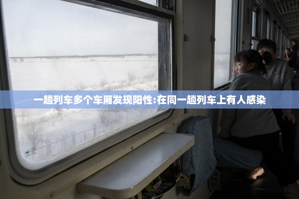 一趟列车多个车厢发现阳性:在同一趟列车上有人感染