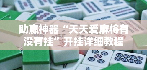 助赢神器“天天爱麻将有没有挂”开挂详细教程