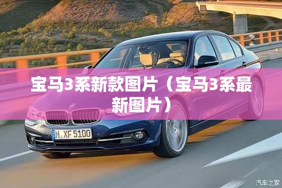 宝马3系新款图片(宝马3系最新图片) 宝马3系新款图片(宝马3系最新图片)