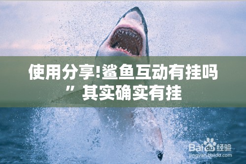 使用分享!鲨鱼互动有挂吗”其实确实有挂