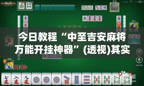 今日教程“中至吉安麻将万能开挂神器”(透视)其实确实有挂