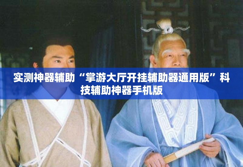 实测神器辅助“掌游大厅开挂辅助器通用版”科技辅助神器手机版