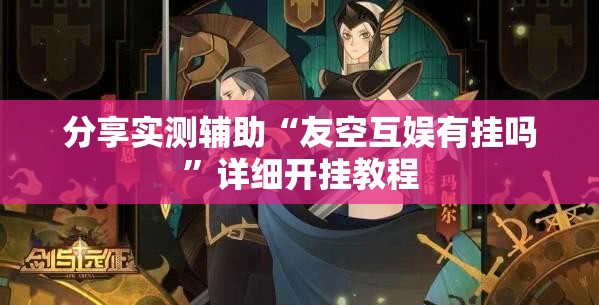 分享实测辅助“友空互娱有挂吗”详细开挂教程