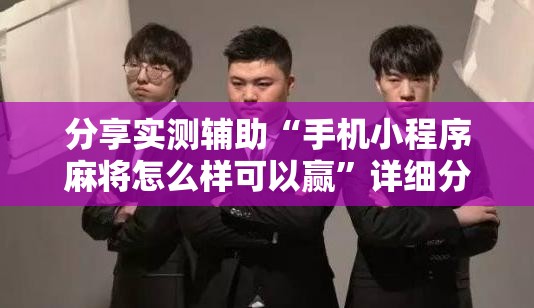 分享实测辅助“手机小程序麻将怎么样可以赢”详细分享装挂步骤