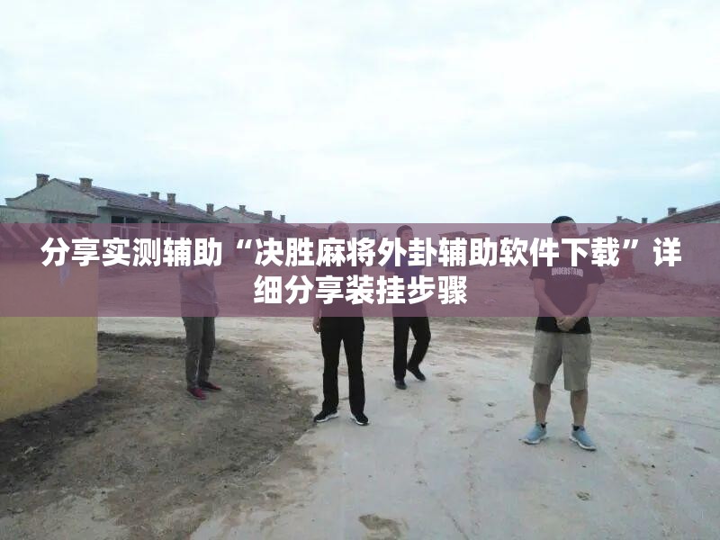 分享实测辅助“决胜麻将外卦辅助软件下载	”详细分享装挂步骤