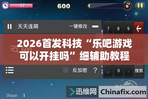 2026首发科技“乐吧游戏可以开挂吗	”细辅助教程分享